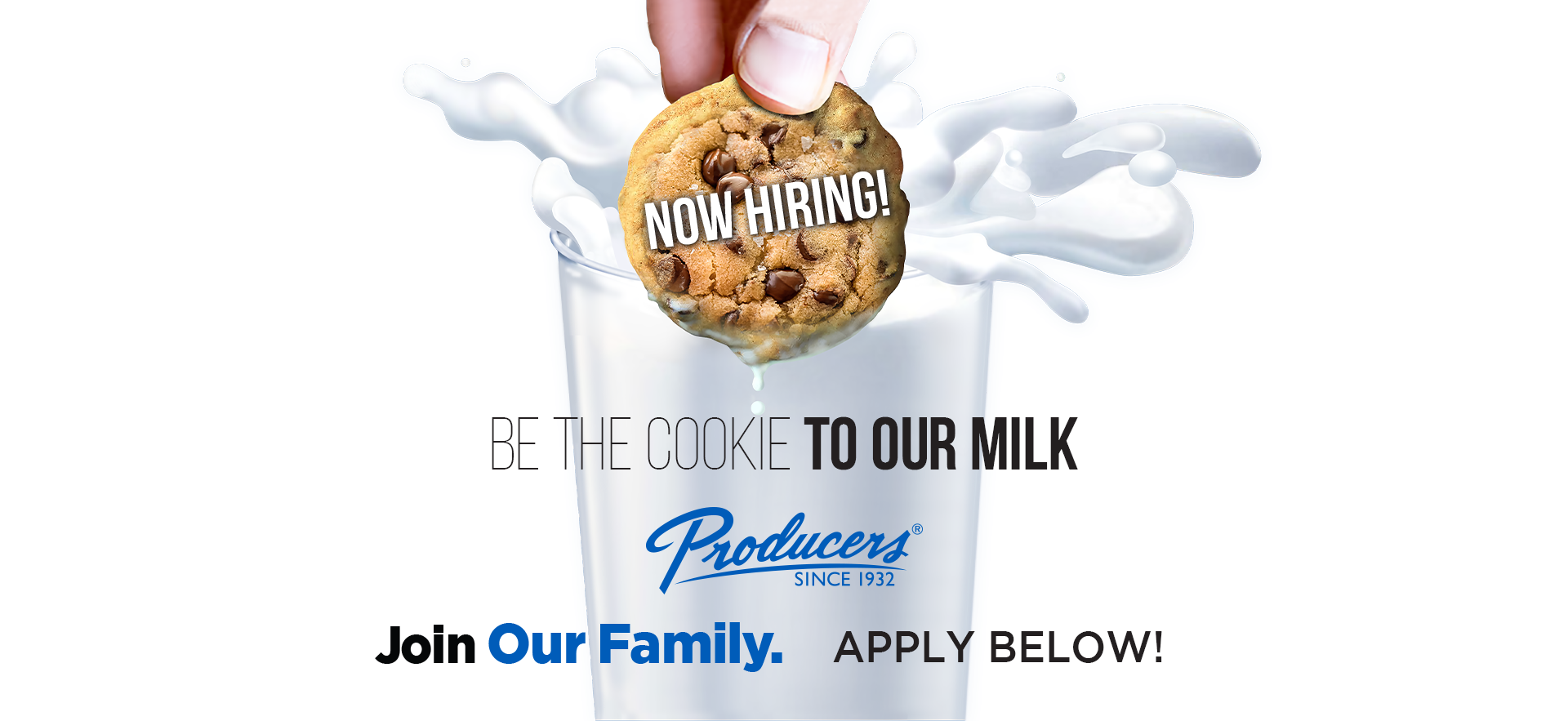 BE THE COOKIE TO OUR MILK. Producers Dairy. Join Our Family. APPLY BELOW.